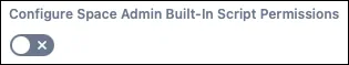 The Configure Space Admin Built-In Script Permissions toggle.
